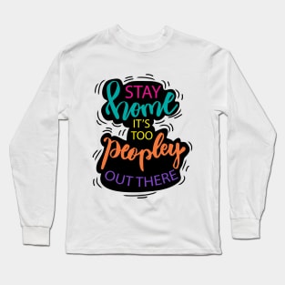 Stay home it's too peopley out there Long Sleeve T-Shirt